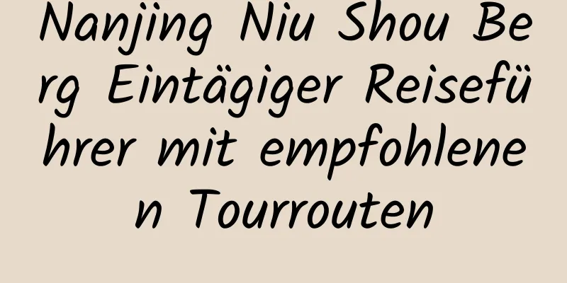 Nanjing Niu Shou Berg Eintägiger Reiseführer mit empfohlenen Tourrouten