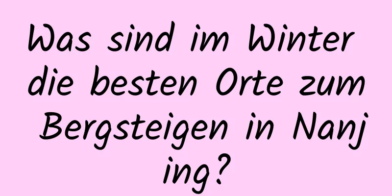 Was sind im Winter die besten Orte zum Bergsteigen in Nanjing?