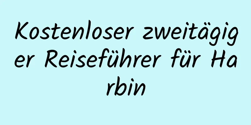 Kostenloser zweitägiger Reiseführer für Harbin