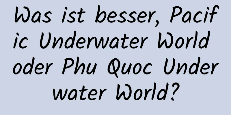 Was ist besser, Pacific Underwater World oder Phu Quoc Underwater World?