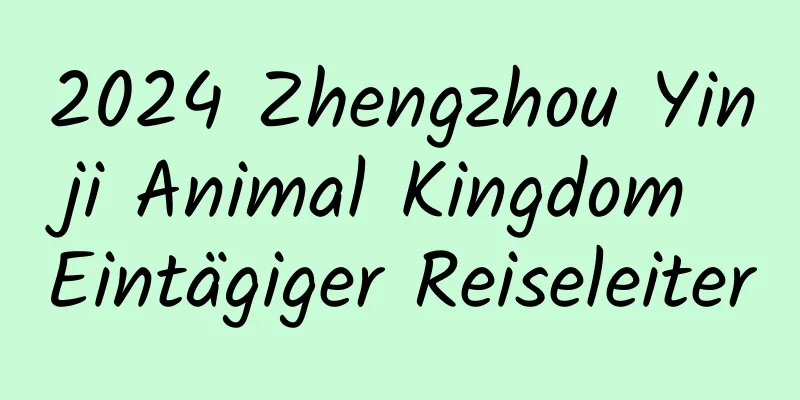 2024 Zhengzhou Yinji Animal Kingdom Eintägiger Reiseleiter