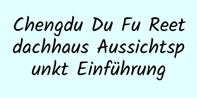 Chengdu Du Fu Reetdachhaus Aussichtspunkt Einführung