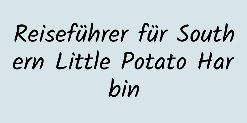 Reiseführer für Southern Little Potato Harbin