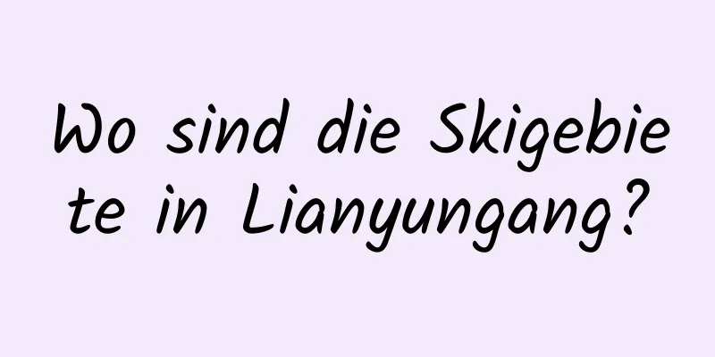 Wo sind die Skigebiete in Lianyungang?