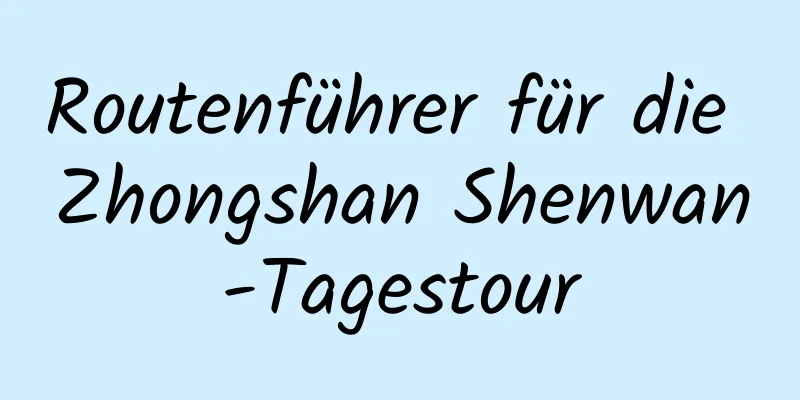 Routenführer für die Zhongshan Shenwan-Tagestour