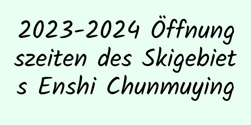 2023-2024 Öffnungszeiten des Skigebiets Enshi Chunmuying