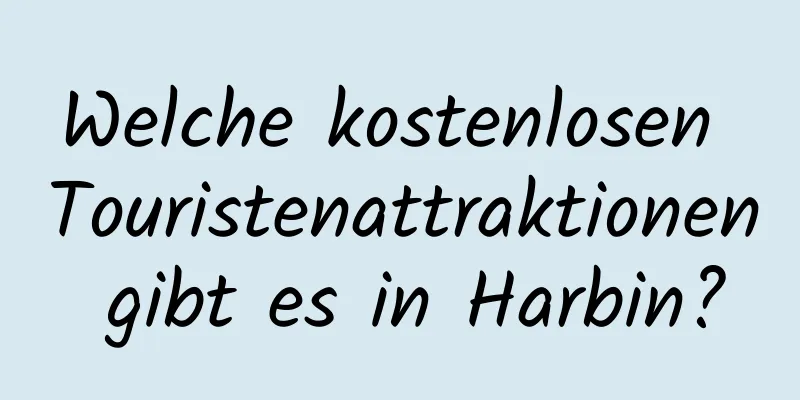 Welche kostenlosen Touristenattraktionen gibt es in Harbin?