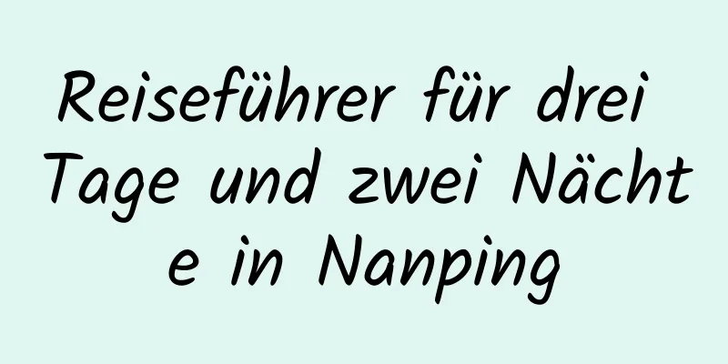 Reiseführer für drei Tage und zwei Nächte in Nanping