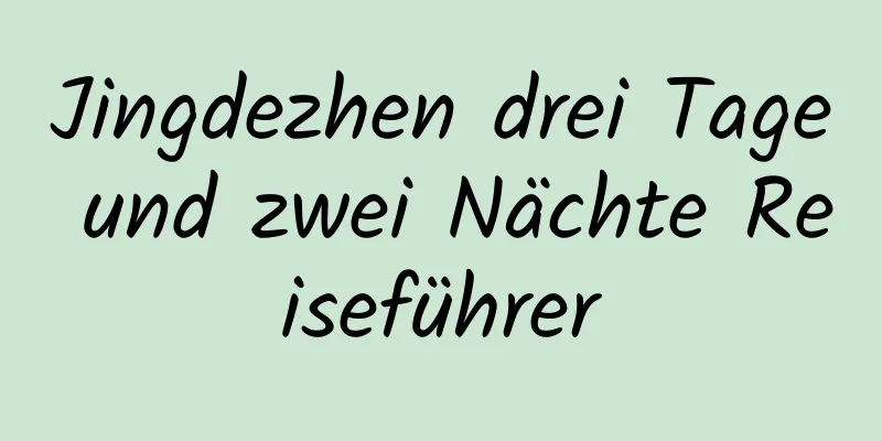 Jingdezhen drei Tage und zwei Nächte Reiseführer