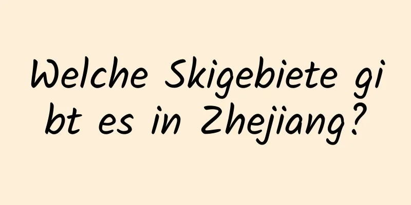 Welche Skigebiete gibt es in Zhejiang?