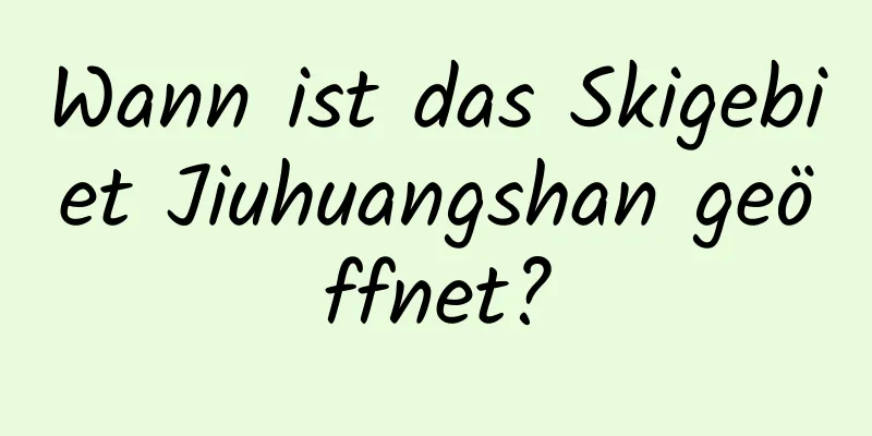 Wann ist das Skigebiet Jiuhuangshan geöffnet?