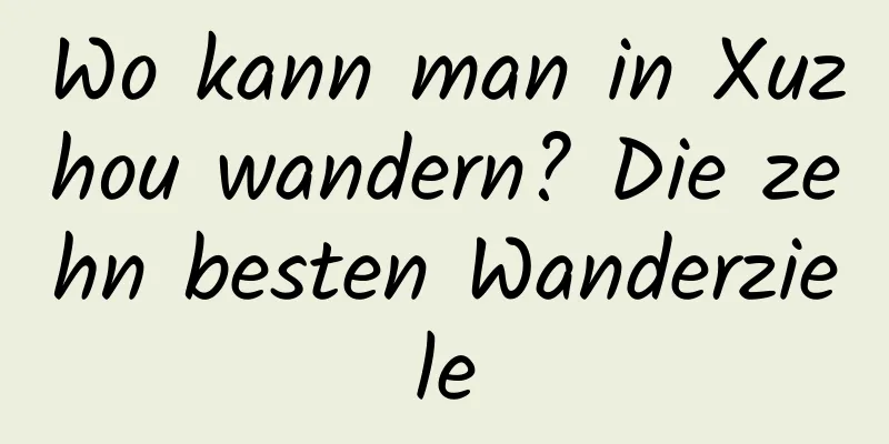 Wo kann man in Xuzhou wandern? Die zehn besten Wanderziele