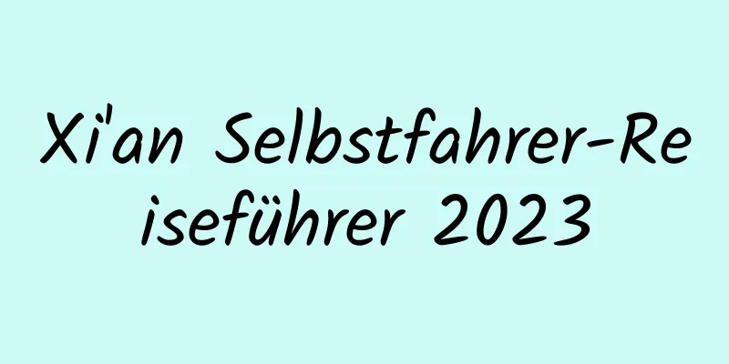 Xi'an Selbstfahrer-Reiseführer 2023