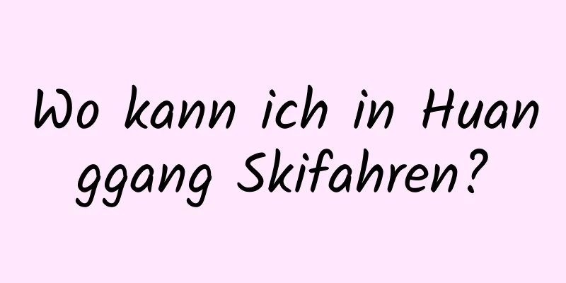 Wo kann ich in Huanggang Skifahren?