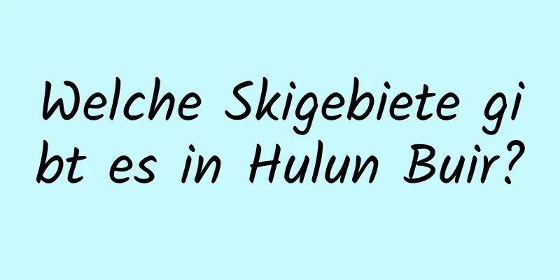 Welche Skigebiete gibt es in Hulun Buir?