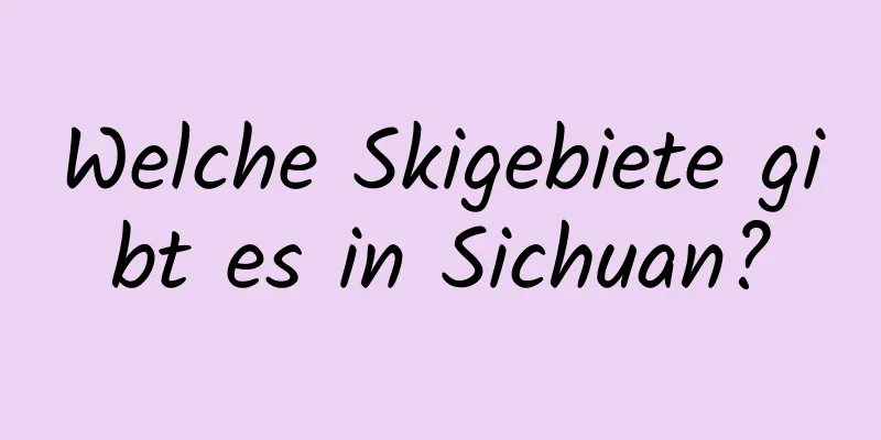 Welche Skigebiete gibt es in Sichuan?