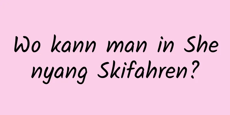 Wo kann man in Shenyang Skifahren?