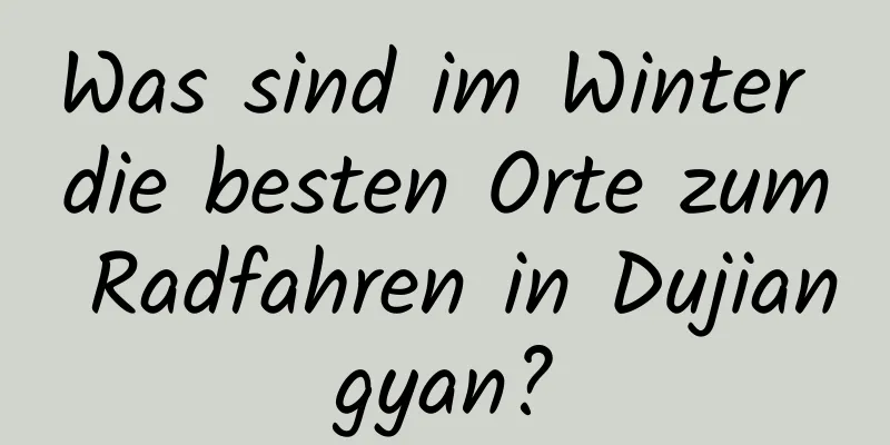 Was sind im Winter die besten Orte zum Radfahren in Dujiangyan?