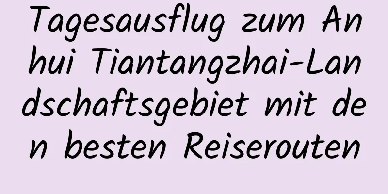 Tagesausflug zum Anhui Tiantangzhai-Landschaftsgebiet mit den besten Reiserouten