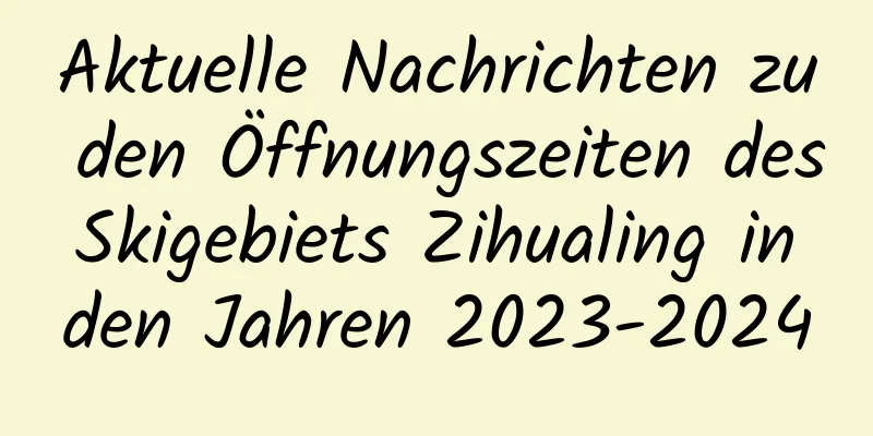 Aktuelle Nachrichten zu den Öffnungszeiten des Skigebiets Zihualing in den Jahren 2023-2024