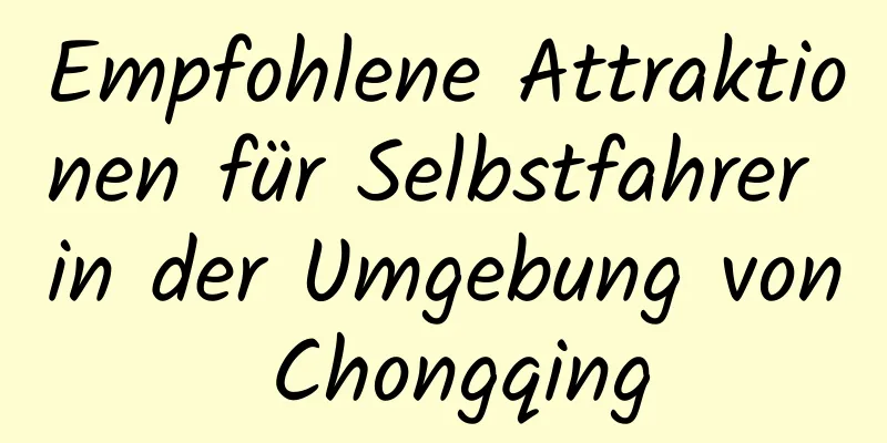 Empfohlene Attraktionen für Selbstfahrer in der Umgebung von Chongqing