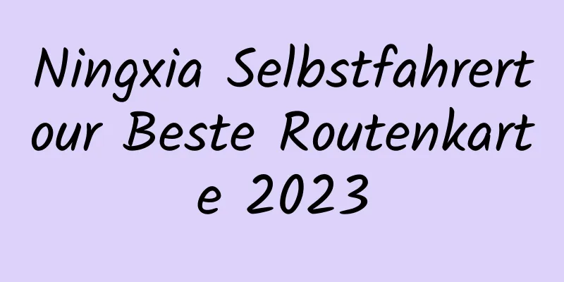 Ningxia Selbstfahrertour Beste Routenkarte 2023