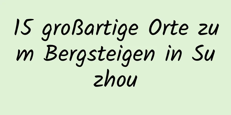 15 großartige Orte zum Bergsteigen in Suzhou