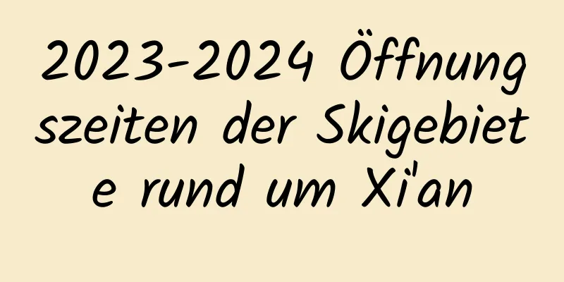 2023-2024 Öffnungszeiten der Skigebiete rund um Xi'an