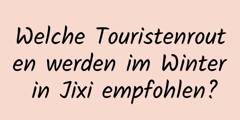 Welche Touristenrouten werden im Winter in Jixi empfohlen?