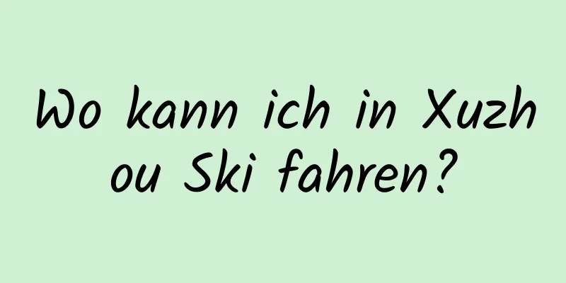 Wo kann ich in Xuzhou Ski fahren?