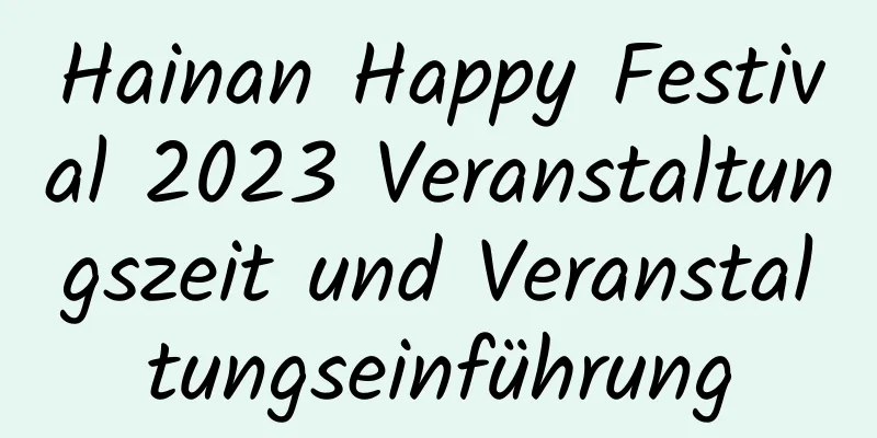 Hainan Happy Festival 2023 Veranstaltungszeit und Veranstaltungseinführung