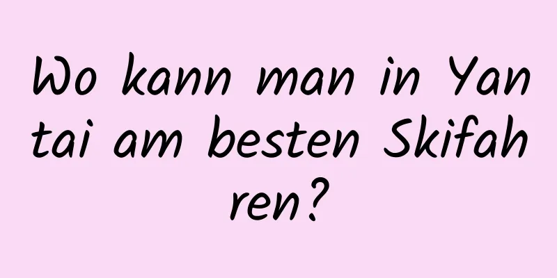 Wo kann man in Yantai am besten Skifahren?