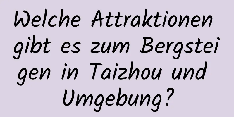 Welche Attraktionen gibt es zum Bergsteigen in Taizhou und Umgebung?