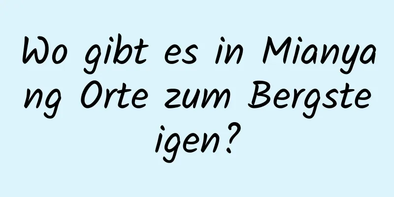 Wo gibt es in Mianyang Orte zum Bergsteigen?