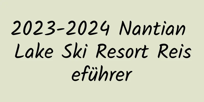 2023-2024 Nantian Lake Ski Resort Reiseführer