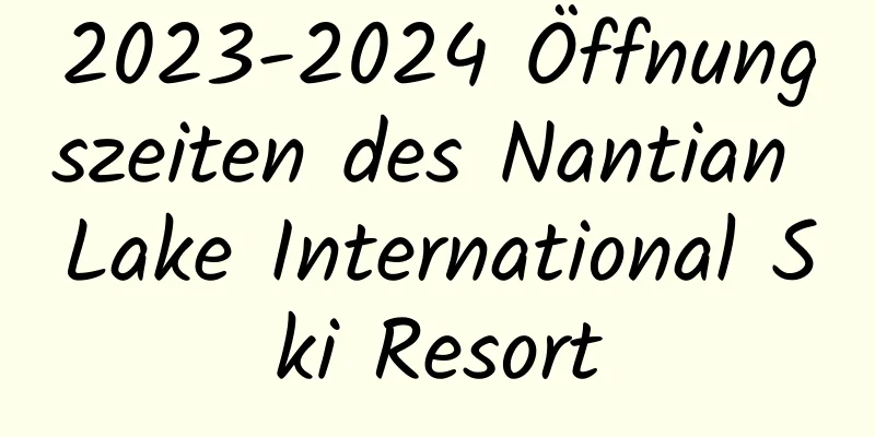 2023-2024 Öffnungszeiten des Nantian Lake International Ski Resort