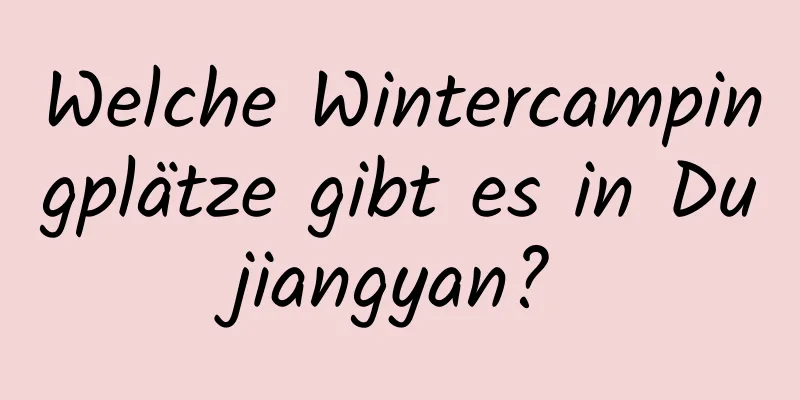 Welche Wintercampingplätze gibt es in Dujiangyan?