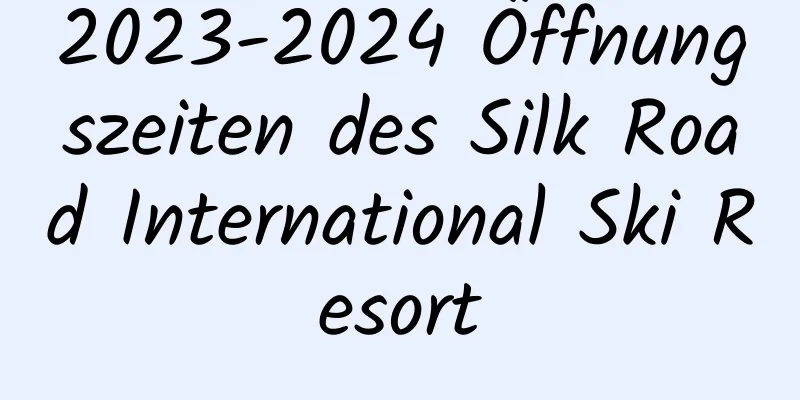 2023-2024 Öffnungszeiten des Silk Road International Ski Resort