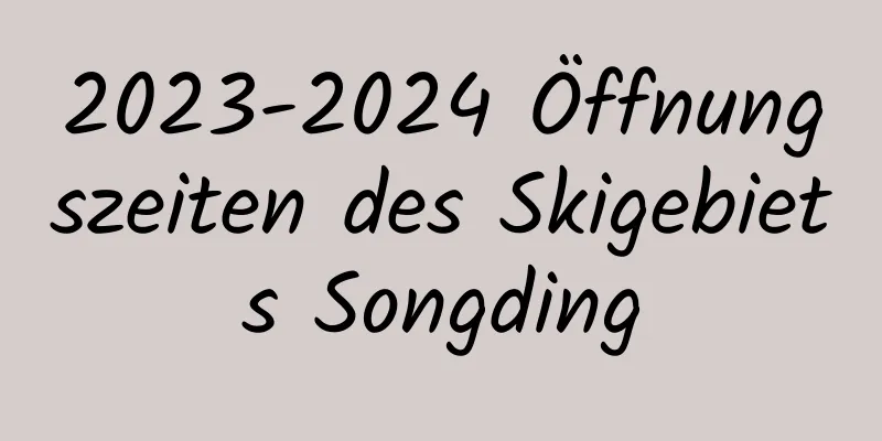 2023-2024 Öffnungszeiten des Skigebiets Songding