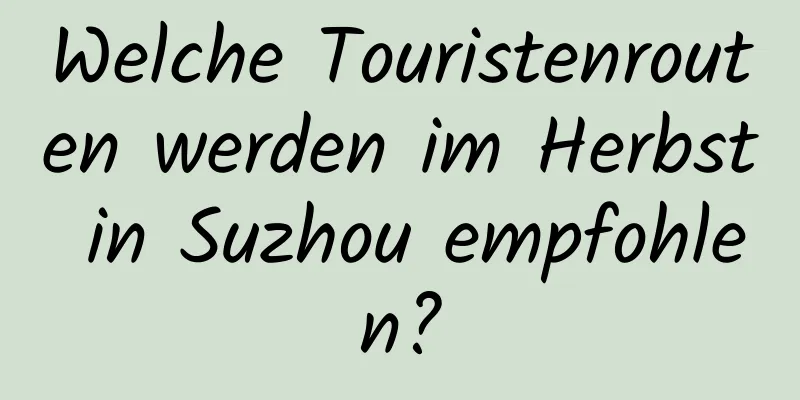 Welche Touristenrouten werden im Herbst in Suzhou empfohlen?