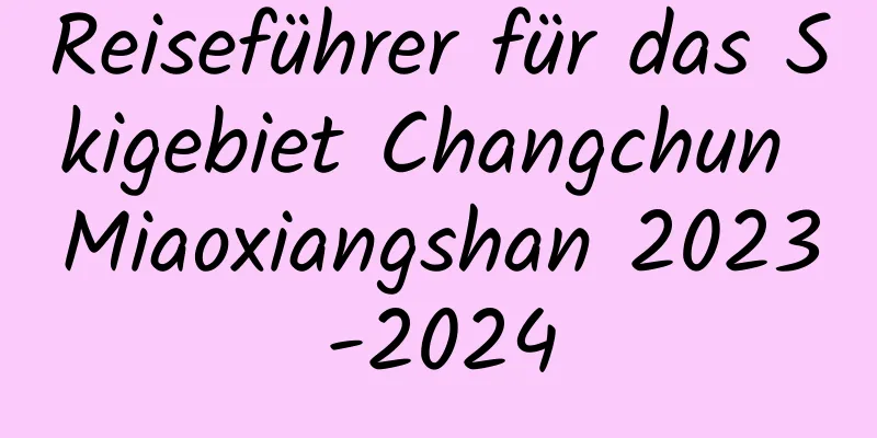 Reiseführer für das Skigebiet Changchun Miaoxiangshan 2023-2024