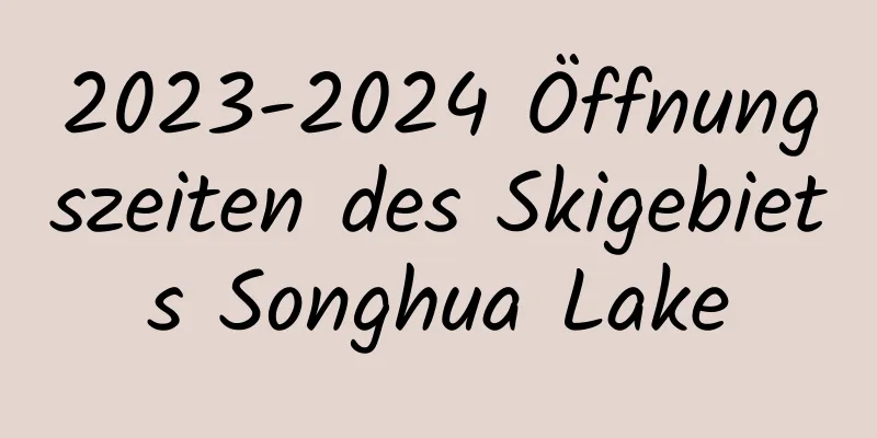 2023-2024 Öffnungszeiten des Skigebiets Songhua Lake