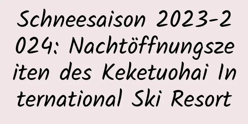 Schneesaison 2023-2024: Nachtöffnungszeiten des Keketuohai International Ski Resort