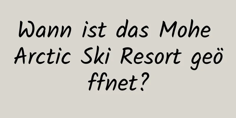 Wann ist das Mohe Arctic Ski Resort geöffnet?