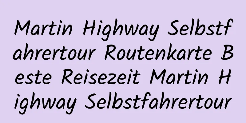 Martin Highway Selbstfahrertour Routenkarte Beste Reisezeit Martin Highway Selbstfahrertour