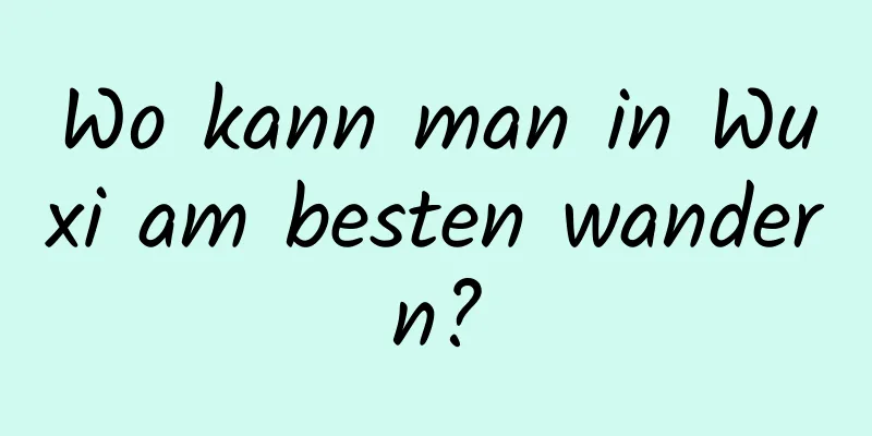 Wo kann man in Wuxi am besten wandern?