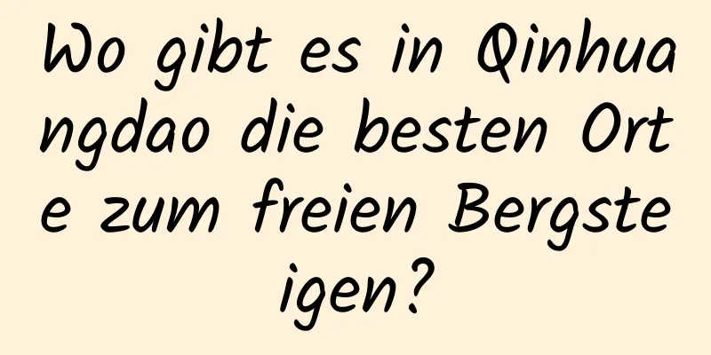 Wo gibt es in Qinhuangdao die besten Orte zum freien Bergsteigen?