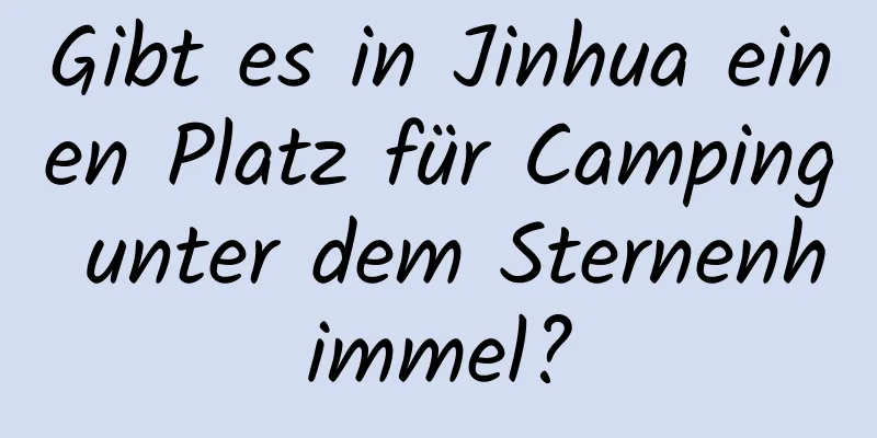 Gibt es in Jinhua einen Platz für Camping unter dem Sternenhimmel?