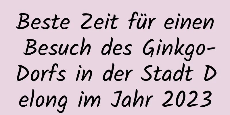 Beste Zeit für einen Besuch des Ginkgo-Dorfs in der Stadt Delong im Jahr 2023