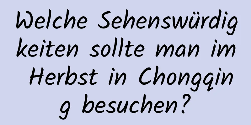 Welche Sehenswürdigkeiten sollte man im Herbst in Chongqing besuchen?